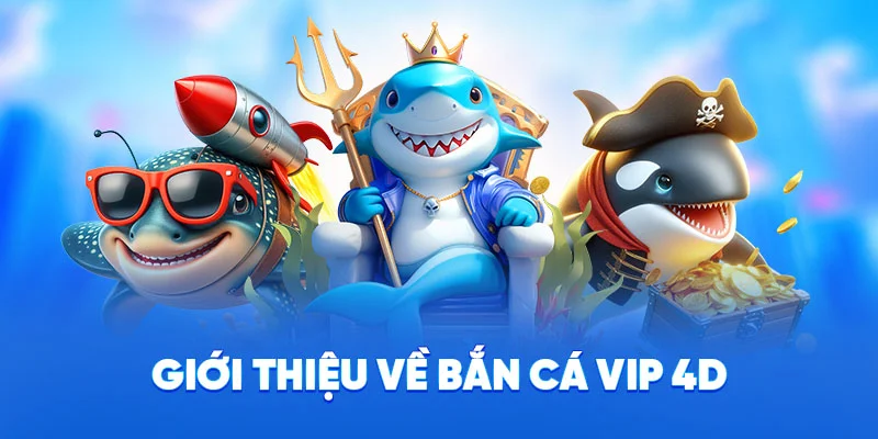 Bắn Cá Vip 4D - Trò Chơi Bắn Cá Đổi Tiền Hấp Dẫn Tại 78WIN 1 Giới thiệu về bắn cá VIP 4D