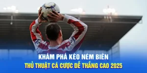 Khám Phá Kèo Ném Biên - Thủ Thuật Cá Cược Dễ Thắng Cao 2025