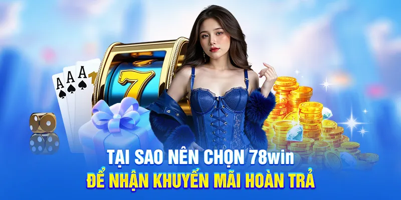 Khuyến Mãi Hoàn Trả - Ưu Đãi Siêu Hot Cho Hội Viên 2025 4 Tại sao nên chọn 78win để nhận khuyến mãi hoàn trả