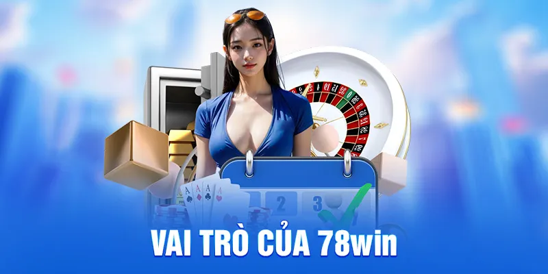 Miễn Trừ Trách Nhiệm 78WIN - Giới Hạn Pháp Lý Cần Nắm Rõ 4 Vai trò của 78win