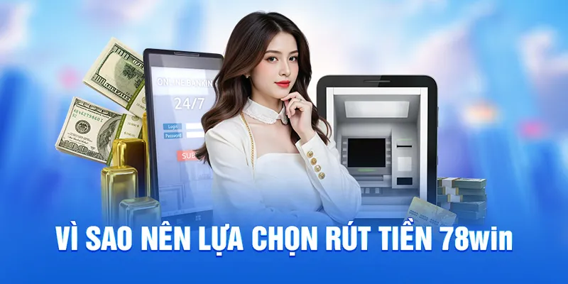 Rút Tiền 78WIN - Không Mất Phí, Đơn Giản Chỉ Trong 2 Phút 1 Vì sao nên lựa chọn rút tiền 78WIN